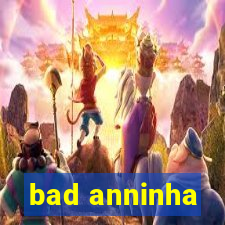 bad anninha